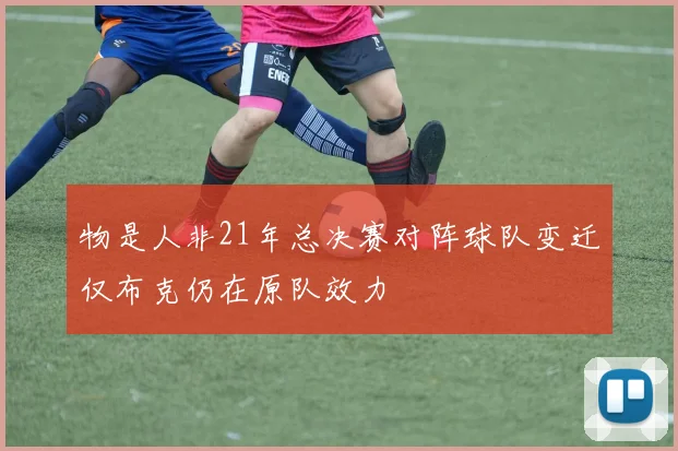 物是人非21年总决赛对阵球队变迁仅布克仍在原队效力
