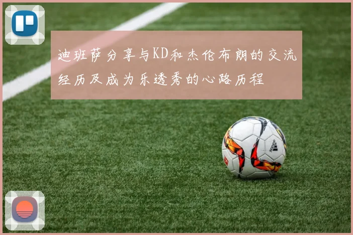 迪班萨分享与KD和杰伦布朗的交流经历及成为乐透秀的心路历程