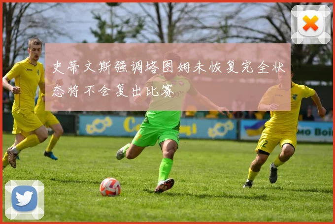 史蒂文斯强调塔图姆未恢复完全状态将不会复出比赛
