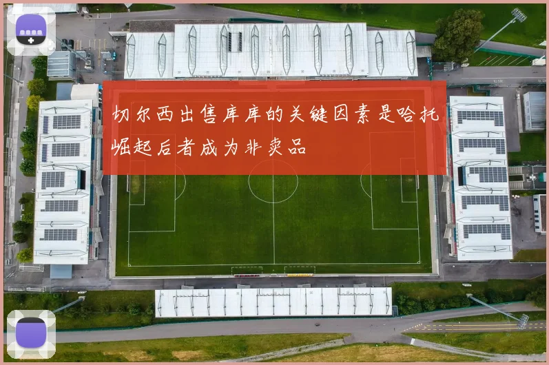切尔西出售库库的关键因素是哈托崛起后者成为非卖品